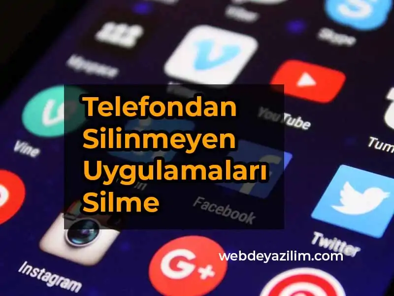 Telefondan Silinmeyen Uygulamaları Silme