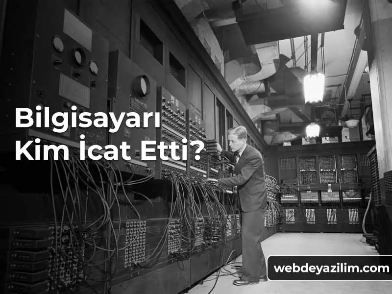 Bilgisayarı Kim İcat Etti? Bilgisayarın Mucidi Kimdir?