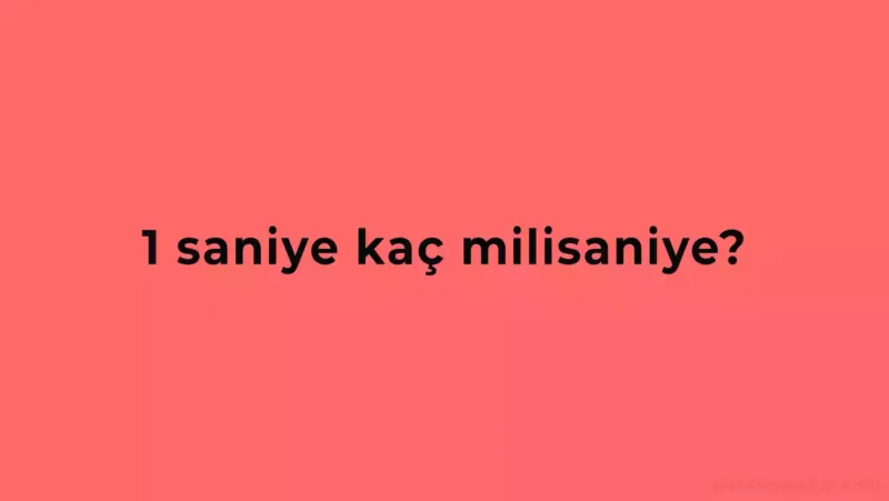 1 Saniye Kaç Milisaniye Eder?