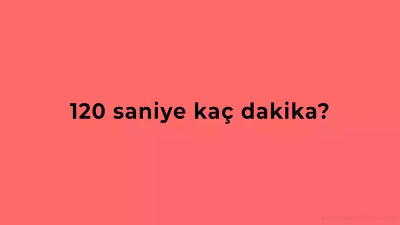 120 Saniye Kaç Dakikadır?