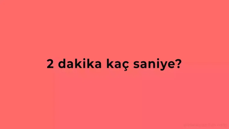 2 Dakika Kaç Saniyedir?