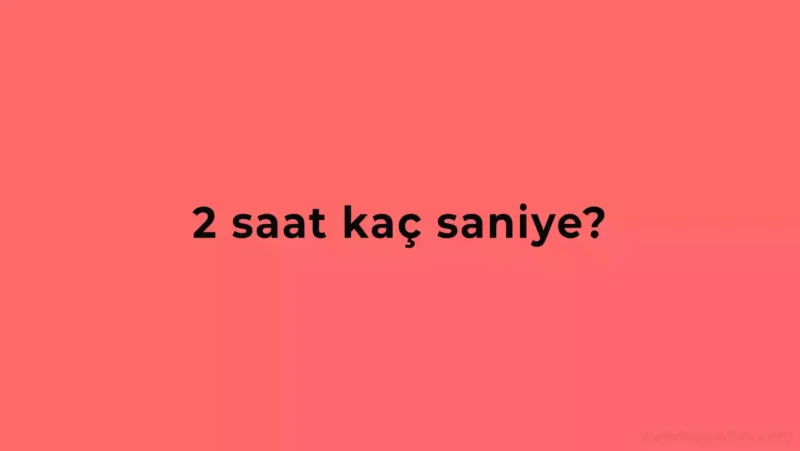 2 Saat Kaç Saniye Eder?