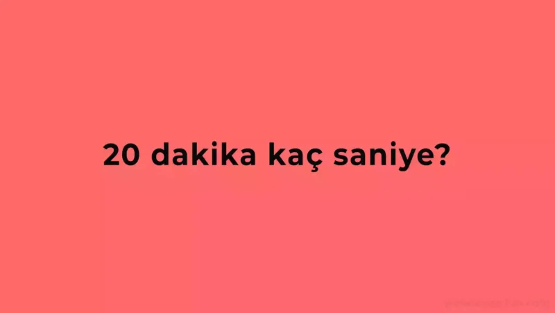 20 Dakika Kaç Saniye Eder?