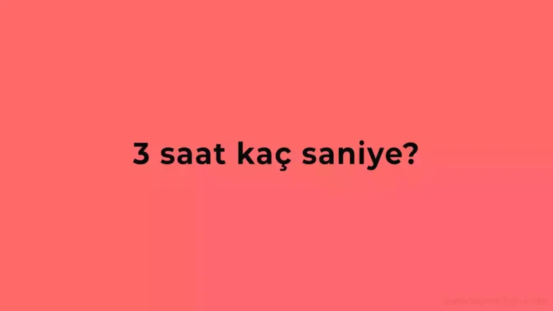3 Saat Kaç Saniye?