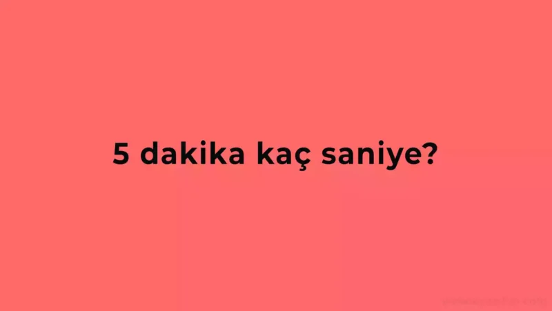 5 Dakika Kaç Saniye Eder?