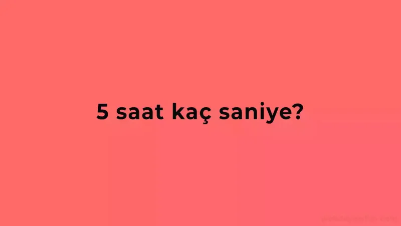 5 Saat Kaç Saniye?