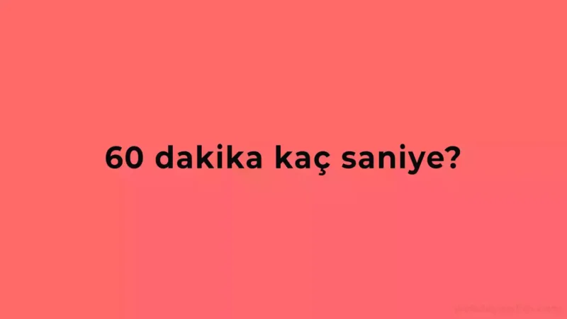 60 Dakika Kaç Saniye Eder?