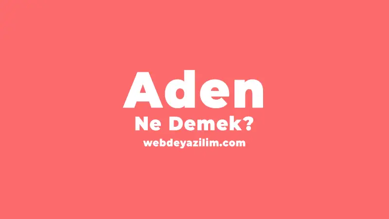 Aden Ne Demek? Aden Kelime Anlamı Nedir?