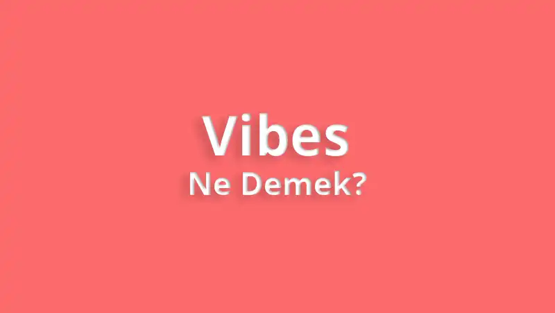 Vibes Ne Demek? Good Vibes Ne Demek?