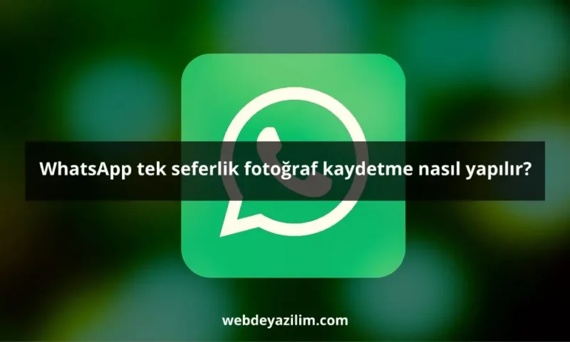 WhatsApp tek seferlik fotoğraf kaydetme nasıl yapılır?
