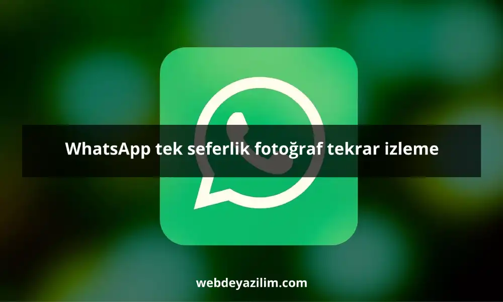 WhatsApp tek seferlik fotoğraf tekrar izleme